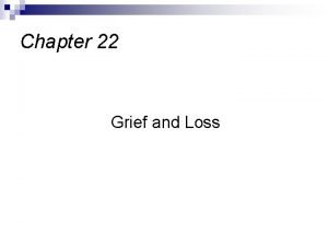 Chapter 22 Grief and Loss Grief and loss