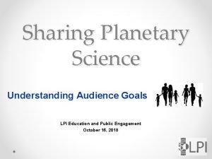 Sharing Planetary Science Understanding Audience Goals LPI Education