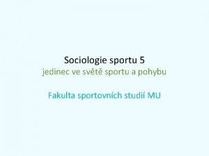 Sociologie sportu 5 jedinec ve svt sportu a