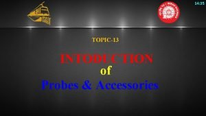 14 35 TOPIC13 INTODUCTION of Probes Accessories Required