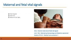 Maternal and fetal vital signals q Fetal Doppler