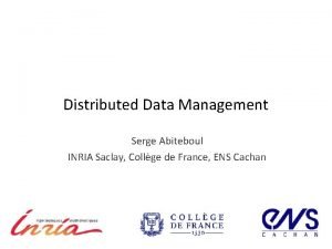 Distributed Data Management Serge Abiteboul INRIA Saclay Collge