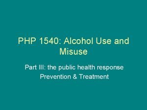 PHP 1540 Alcohol Use and Misuse Part III