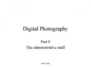Digital Photography Part 0 The administrative stuff Pter
