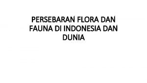 PERSEBARAN FLORA DAN FAUNA DI INDONESIA DAN DUNIA