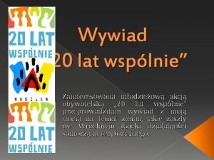 Wywiad 20 lat wsplnie Zainteresowana modzieow akcj obywatelsk