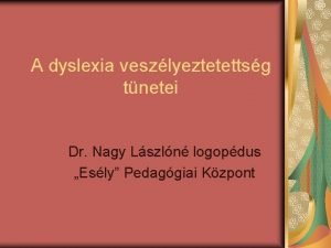 A dyslexia veszlyeztetettsg tnetei Dr Nagy Lszln logopdus