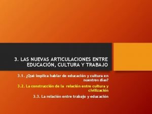 3 LAS NUEVAS ARTICULACIONES ENTRE EDUCACIN CULTURA Y