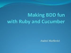 Making BDD fun with Ruby and Cucumber Andrei