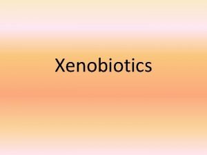 Xenobiotics Introduction Xenobiotics are organic chemical compounds which