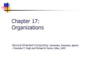 Chapter 17 Organizations ServiceOriented Computing Semantics Processes Agents