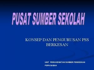 KONSEP DAN PENGURUSAN PSS BERKESAN UNIT PERKHIDMATAN SUMBER