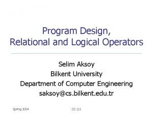 Program Design Relational and Logical Operators Selim Aksoy