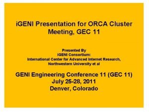 i GENI Presentation for ORCA Cluster Meeting GEC