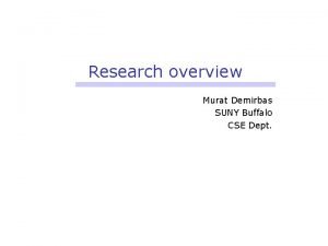 Research overview Murat Demirbas SUNY Buffalo CSE Dept