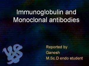 Immunoglobulin and Monoclonal antibodies Reported by Ganesh M