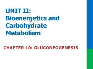 UNIT II Bioenergetics and Carbohydrate Metabolism CHAPTER 10