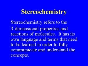 Stereochemistry refers to the 3 dimensional properties and