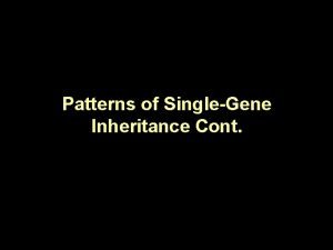 Patterns of SingleGene Inheritance Cont Genetic Basis of