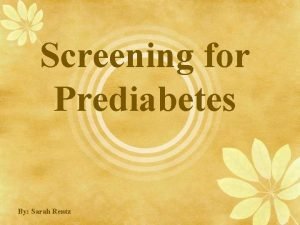 Screening for Prediabetes By Sarah Rentz Diabetes type
