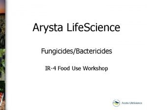 Arysta Life Science FungicidesBactericides IR4 Food Use Workshop