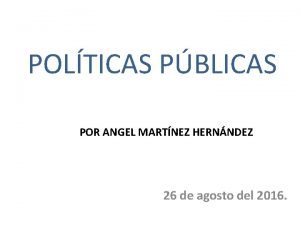 POLTICAS PBLICAS POR ANGEL MARTNEZ HERNNDEZ 26 de