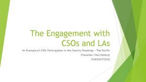 The Engagement with CSOs and LAs An Example