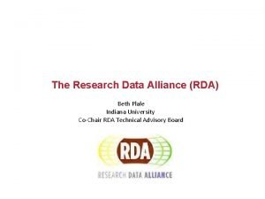 The Research Data Alliance RDA Beth Plale Indiana