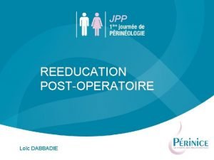 REEDUCATION POSTOPERATOIRE Loc DABBADIE EVALUATION POSTOPERATOIRE INTERROGATOIRE DATE