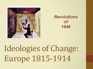 Revolutions of 1848 Ideologies of Change Europe 1815