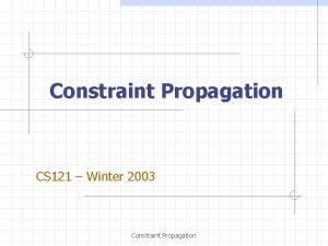 Constraint Propagation CS 121 Winter 2003 Constraint Propagation