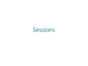 Sessions Sessions Many interactive Web sites spread user