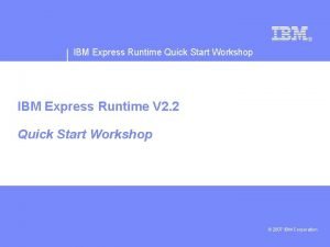 IBM Express Runtime Quick Start Workshop IBM Express
