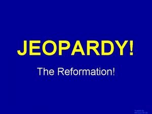 JEOPARDY Click Once to Begin The Reformation Template