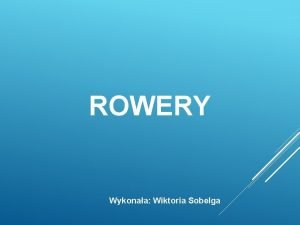 ROWERY Wykonaa Wiktoria Sobelga SCHEMAT ROWERU RODZAJE ROWERW