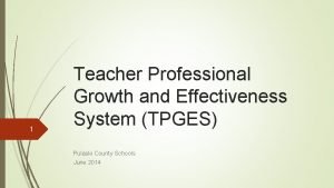 1 Teacher Professional Growth and Effectiveness System TPGES