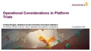 Operational Considerations in Platform Trials Kristine Broglio Statistical
