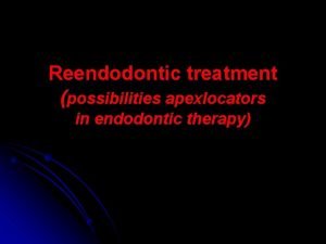 Reendodontic treatment possibilities apexlocators in endodontic therapy Retreatment