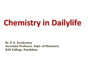 Chemistry in Dailylife Dr P K Sreekumar Associate