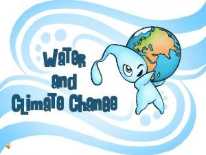 Water and Climate Change Water is fun Water