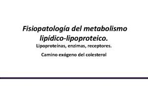 Fisiopatologa del metabolismo lipdicolipoproteico Lipoprotenas enzimas receptores Camino