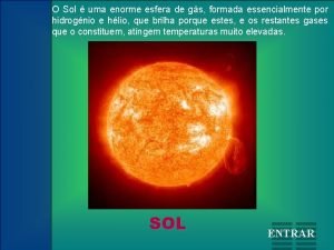 O Sol uma enorme esfera de gs formada