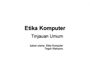 Etika Komputer Tinjauan Umum bahan utama Etika Komputer