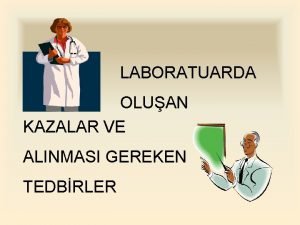 LABORATUARDA OLUAN KAZALAR VE ALINMASI GEREKEN TEDBRLER Kimya