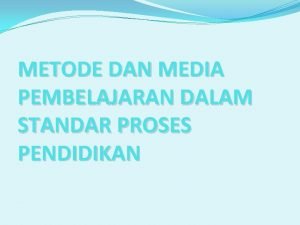 METODE DAN MEDIA PEMBELAJARAN DALAM STANDAR PROSES PENDIDIKAN