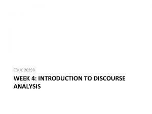 EDUC 20290 WEEK 4 INTRODUCTION TO DISCOURSE ANALYSIS