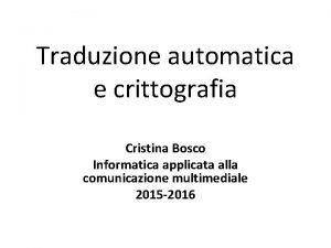 Traduzione automatica e crittografia Cristina Bosco Informatica applicata