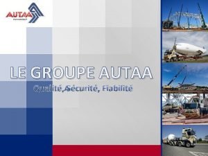 LE GROUPE AUTAA Qualit Scurit Fiabilit Prsentation Mtiers