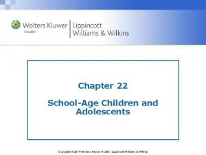 Chapter 22 SchoolAge Children and Adolescents Copyright 2014