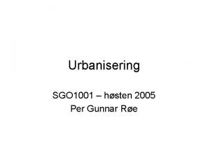 Urbanisering SGO 1001 hsten 2005 Per Gunnar Re